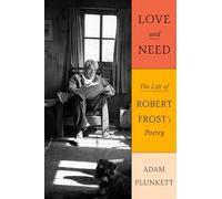 Love and Need: The Life of Robert Frost’s Poetry