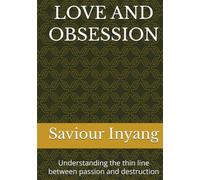 LOVE AND OBSESSION: Understanding the thin line between passion and destruction