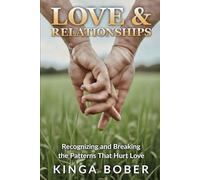 Love and Relationships: Recognizing and Breaking the Patterns That Hurt Love