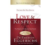 Love and Respect: The Love She Most Desires; The Respect He Desperately Needs