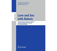 Love and Sex with Robots: Third International Conference, LSR 2017, London, UK, December 19-20, 2017, Revised Selected Papers: 10715 (Lecture Notes in Artificial Intelligence)