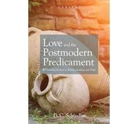 Love and the Postmodern Predicament: Rediscovering the Real in Beauty, Goodness, and Truth: 28 (Veritas)