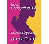 Love Anonymous360: A 12-Step Journey Through Hurt, Healing, and Loving My Full Self Again (LoveUr360)