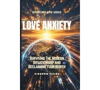 LOVE ANXIETY: Surviving The Modern Situationship and Reclaiming Your Worth: 5 (OVERSTIMULATED SERIES)