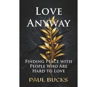 Love Anyway: Finding Peace with People Who Are Hard to Love