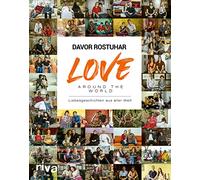 Love around the world: Liebesgeschichten aus aller Welt. 5 Kontinente, 30 Länder, 120 Menschen. Bildband mit ausdrucksstarken Porträts. Das Buch zum Dokumentarfilm