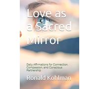 Love as a Sacred Mirror: Daily Affirmations for Connection, Compassion, and Conscious Partnership