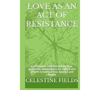 Love as an Act of Resistance: A devotional centered on how love, generosity, and kindness are radical acts of faith in times of fear, division, and ... - Love in the Age of Hate and Division)