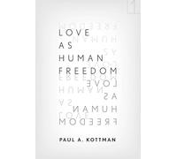 Love As Human Freedom (Square One: First-Order Questions in the Humanities)