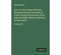 Love-at-Arms; Being a Narrative Excerpted from the Chronicles of Urbino During The Dominion of the High and Mighty Messer Guidobaldo Da Montefeltro: in large print