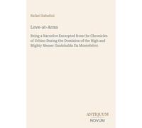 Love-at-Arms: Being a Narrative Excerpted from the Chronicles of Urbino During the Dominion of the High and Mighty Messer Guidobaldo Da Montefeltro