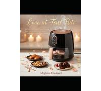 Love at First Bite: Air Fryer Delights for Your Valentine 2026 Introduction: The Sizzle of Modern Romance (Quick, Healthy & Foolproof Meals with ... and Easy Recipes for Everyday Home Cooks)