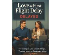 Love at First Flight Delay: Two strangers. One cancelled flight. Thirteen hours to change everything.
