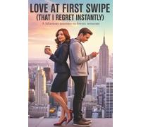 Love at First Swipe (That I Regret Instantly): A Enemies-to-Lovers Romcom About Dating Apps, Office Drama, and Unexpected Love in New York City