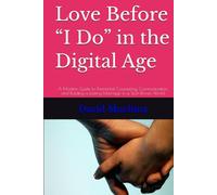Love Before “I Do” in the Digital Age: A Modern Guide to Premarital Counseling, Communication, and Building a Lasting Marriage in a Tech-Driven World