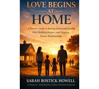 Love Begins at Home: How Parents Teach Children About Relationships, Love, Marriage, and Sex