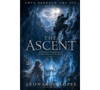 LOVE BENEATH THE ICE - THE ASCENT - BOOK FOUR: A Romance Forged in the Hidden Heart of the World: 4