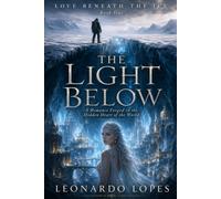 LOVE BENEATH THE ICE - THE LIGHT BELOW (BOOK ONE): A Romance Forged in the Hidden Heart of the World