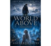 LOVE BENEATH THE ICE - THE WORLD ABOVE - BOOK FIVE: A Romance Forged in the Hidden Heart of the World: 5