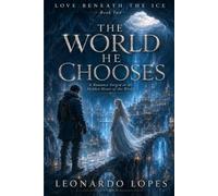 LOVE BENEATH THE ICE - THE WORLD HE CHOOSES - BOOK TWO: A Romance Forged in the Hidden Heart of the World: 2