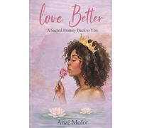 LOVE BETTER: A Sacred Journey Back to You