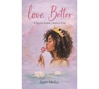 LOVE BETTER: A Sacred Journey Back to You