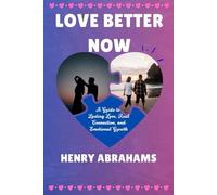 Love Better Now: A Guide to Lasting Love, Real Connection, and Emotional Growth