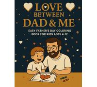 Love Between Dad & Me | Easy Father’s Day Coloring Book for Kids Ages 4-12: 50+ Joyful Pages for Kids to Color and Connect with Dad - A Fun, Meaningful, and Perfect Gift from Sons and Daughters