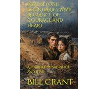 LOVE BEYOND BOUNDARIES WWII ROMANCE OF COURAGE AND HEART: A JOURNEY OF SACRIFICE AND LOVE