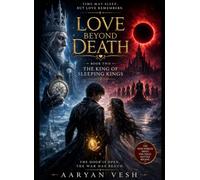 Love Beyond Death: Book Two - The King of Sleeping Kings: The Last Guardian must unlock the Door Between Worlds, awaken the Second Key, and face the ... consumed by darkness. (The Eight Seals Saga)