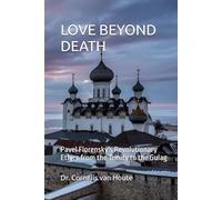 LOVE BEYOND DEATH: Pavel Florensky's Revolutionary Ethics from the Trinity to the Gulag (The Florensky Project)