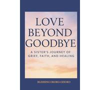 Love Beyond Goodbye: A Sister’s Journey of Grief, Faith, and Healing