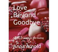 Love Beyond Goodbye: A Story of Love, Loss and Healing