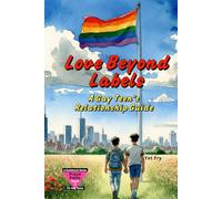 Love Beyond Labels: A Gay Teen’s Guide to Healthy Relationships and Dating with Confidence. (Proud Paths: A Guidebook Series for Gay Teens)