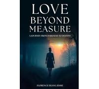 LOVE BEYOND MEASURE: A Journey From Darkness To Destiny