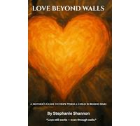 Love Beyond Walls: A Mother’s Guide to Hope When a Child Is Behind Bars (Love Beyond Walls Vol I and Vol II)