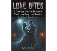 Love Bites - A Culinary Tour of History's Most Haunting Heartbreaks: Eat, Drink, and Be Scary - Volume 2