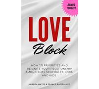 Love Block: How to Prioritize and reignite Your Relationship Among Busy Schedules, Jobs, and Kids.