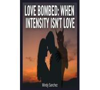 Love Bombed: When Intensity Isn't Love: When Intensity