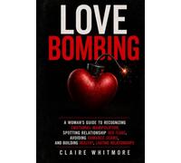 Love Bombing: A Woman’s Guide to Recognizing Emotional Manipulation, Spotting Relationship Red Flags, Avoiding Romance Scams, and Building Healthy, Lasting Relationships