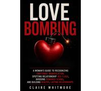 Love Bombing: A Woman’s Guide to Recognizing Emotional Manipulation, Spotting Relationship Red Flags, Avoiding Romance Scams, and Building Healthy, Lasting Relationships