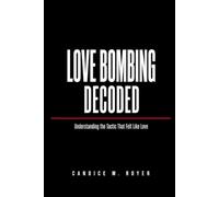 LOVE BOMBING DECODED: Understanding the Tactic That Felt Like Love