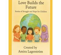 Love Builds the Future: Stories of Struggles and Hope For Children