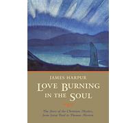 Love Burning in the Soul: The Story of Christian Mystics, from Saint Paul to Thomas Merton by James Harpur (2005-10-11)