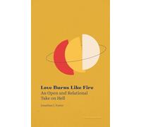 Love Burns Like Fire: An Open and Relational Take on Hell (Micro Theology Series)