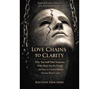 Love Chains To Clarity: How to truly understand trauma bonds, free yourself from the cycle, & find lasting peace