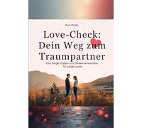 Love-Check: Dein Weg zum Traumpartner: Vom Single-Dasein zum Seelenverwandten für junge Leute (Life Skills für deine Zwanziger)