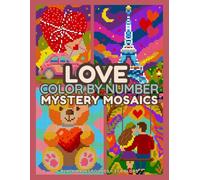 Love Color by Number: Mystery Mosaics Coloring Book for Adults with Romantic Pixel Art Hidden Pictures for Relaxation and Creative Flow (Serge Whitehill’s Mystery Mosaic Quest)