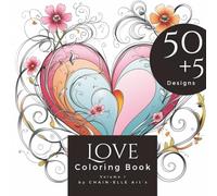 Love Coloring Book: An Adult Coloring Book with 50 + 5 Unique Romantic Designs for Valentine’s Day: Relaxation, Mindfulness, Inspiration