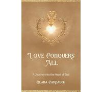 Love Conquers All: A Journey into the Heart of God